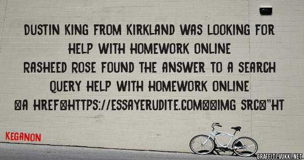 Dustin King from Kirkland was looking for help with homework online 
 
Rasheed Rose found the answer to a search query help with homework online 
 
 
<a href=https://essayerudite.com><img src=''ht