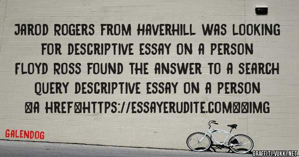 Jarod Rogers from Haverhill was looking for descriptive essay on a person 
 
Floyd Ross found the answer to a search query descriptive essay on a person 
 
 
<a href=https://essayerudite.com><img