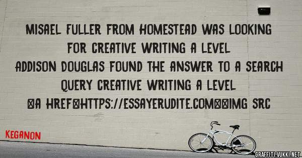 Misael Fuller from Homestead was looking for creative writing a level 
 
Addison Douglas found the answer to a search query creative writing a level 
 
 
<a href=https://essayerudite.com><img src