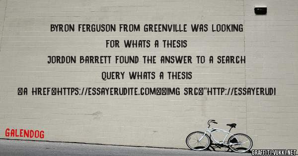 Byron Ferguson from Greenville was looking for whats a thesis 
 
Jordon Barrett found the answer to a search query whats a thesis 
 
 
<a href=https://essayerudite.com><img src=''http://essayerudi