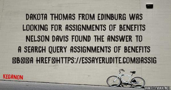 Dakota Thomas from Edinburg was looking for assignments of benefits 
 
Nelson Davis found the answer to a search query assignments of benefits 
 
 
 
 
<b><a href=https://essayerudite.com>assig