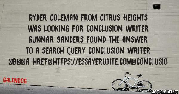 Ryder Coleman from Citrus Heights was looking for conclusion writer 
 
Gunnar Sanders found the answer to a search query conclusion writer 
 
 
 
 
<b><a href=https://essayerudite.com>conclusio