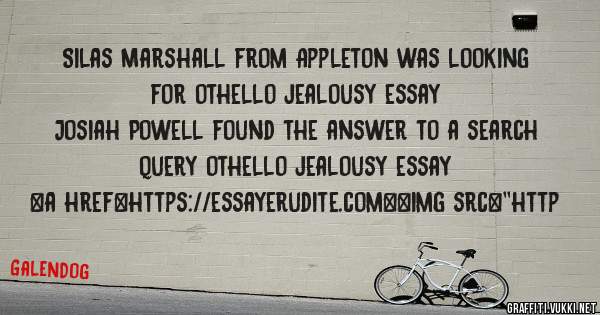 Silas Marshall from Appleton was looking for othello jealousy essay 
 
Josiah Powell found the answer to a search query othello jealousy essay 
 
 
<a href=https://essayerudite.com><img src=''http