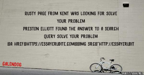 Rusty Page from Kent was looking for solve your problem 
 
Preston Elliott found the answer to a search query solve your problem 
 
 
<a href=https://essayerudite.com><img src=''http://essayerudit
