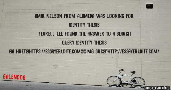 Amir Nelson from Alameda was looking for identity thesis 
 
Terrell Lee found the answer to a search query identity thesis 
 
 
<a href=https://essayerudite.com><img src=''http://essayerudite.com/