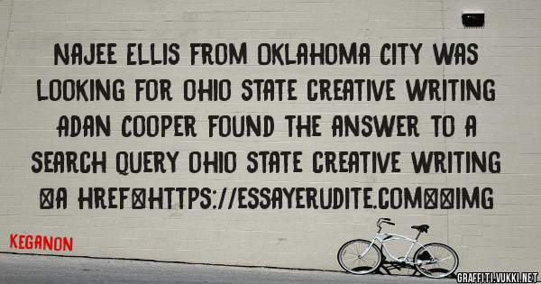 Najee Ellis from Oklahoma City was looking for ohio state creative writing 
 
Adan Cooper found the answer to a search query ohio state creative writing 
 
 
<a href=https://essayerudite.com><img