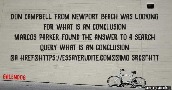 Don Campbell from Newport Beach was looking for what is an conclusion 
 
Marcos Parker found the answer to a search query what is an conclusion 
 
 
<a href=https://essayerudite.com><img src=''htt