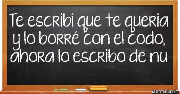 Te escribí que te queria y lo borré con el codo, ahora lo escribo de nu 