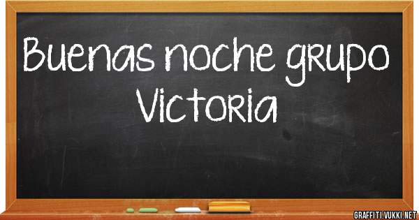  Buenas noche grupo 
        Victoria