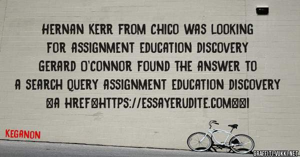 Hernan Kerr from Chico was looking for assignment education discovery 
 
Gerard O'Connor found the answer to a search query assignment education discovery 
 
 
<a href=https://essayerudite.com><i