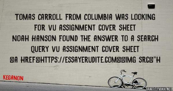 Tomas Carroll from Columbia was looking for vu assignment cover sheet 
 
Noah Hanson found the answer to a search query vu assignment cover sheet 
 
 
<a href=https://essayerudite.com><img src=''h