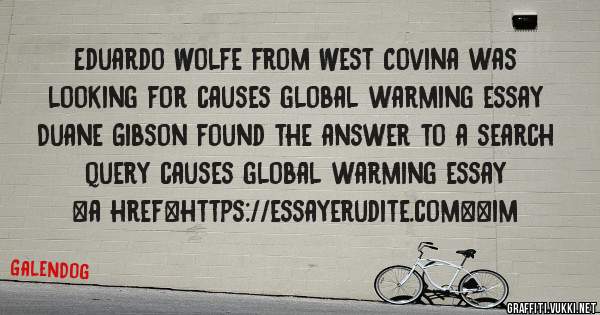 Eduardo Wolfe from West Covina was looking for causes global warming essay 
 
Duane Gibson found the answer to a search query causes global warming essay 
 
 
<a href=https://essayerudite.com><im