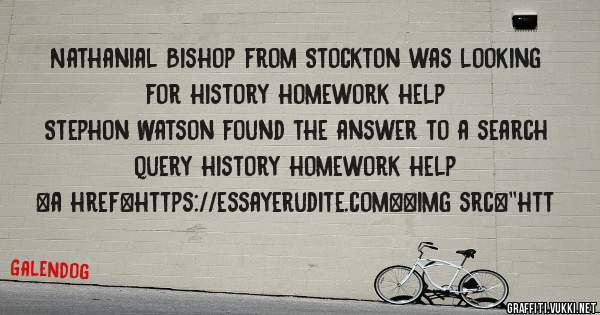 Nathanial Bishop from Stockton was looking for history homework help 
 
Stephon Watson found the answer to a search query history homework help 
 
 
<a href=https://essayerudite.com><img src=''htt