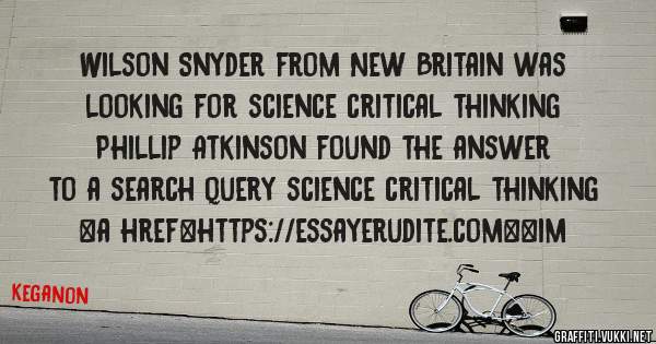 Wilson Snyder from New Britain was looking for science critical thinking 
 
Phillip Atkinson found the answer to a search query science critical thinking 
 
 
<a href=https://essayerudite.com><im