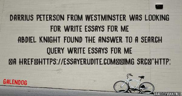 Darrius Peterson from Westminster was looking for write essays for me 
 
Abdiel Knight found the answer to a search query write essays for me 
 
 
<a href=https://essayerudite.com><img src=''http: