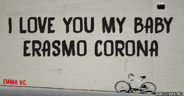 I LOVE YOU MY BABY 
ERASMO CORONA


