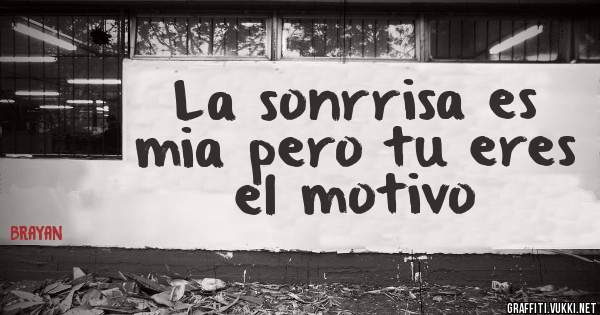 La sonrrisa es mia pero tu eres el motivo