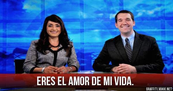 Eres el amor de mi vida. 