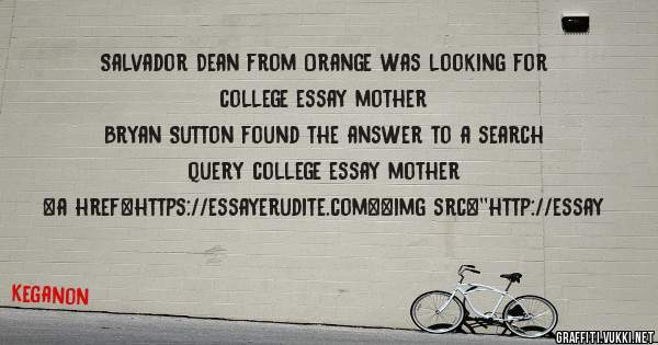Salvador Dean from Orange was looking for college essay mother 
 
Bryan Sutton found the answer to a search query college essay mother 
 
 
<a href=https://essayerudite.com><img src=''http://essay