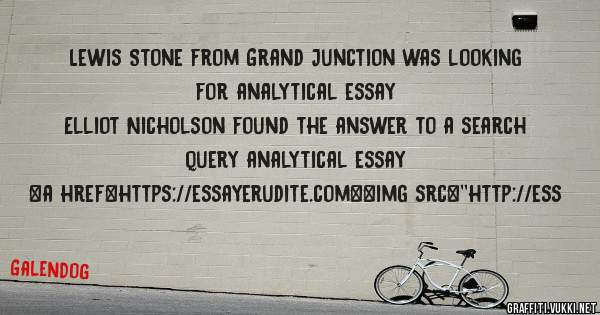 Lewis Stone from Grand Junction was looking for analytical essay 
 
Elliot Nicholson found the answer to a search query analytical essay 
 
 
<a href=https://essayerudite.com><img src=''http://ess