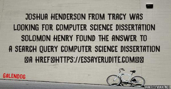 Joshua Henderson from Tracy was looking for computer science dissertation 
 
Solomon Henry found the answer to a search query computer science dissertation 
 
 
<a href=https://essayerudite.com><