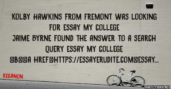 Kolby Hawkins from Fremont was looking for essay my college 
 
Jaime Byrne found the answer to a search query essay my college 
 
 
 
 
<b><a href=https://essayerudite.com>essay my college</a><