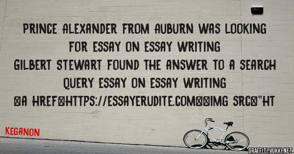 Prince Alexander from Auburn was looking for essay on essay writing 
 
Gilbert Stewart found the answer to a search query essay on essay writing 
 
 
<a href=https://essayerudite.com><img src=''ht