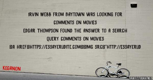 Irvin Webb from Baytown was looking for comments on movies 
 
Edgar Thompson found the answer to a search query comments on movies 
 
 
<a href=https://essayerudite.com><img src=''http://essayerud