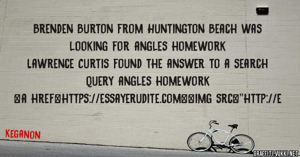 Brenden Burton from Huntington Beach was looking for angles homework 
 
Lawrence Curtis found the answer to a search query angles homework 
 
 
<a href=https://essayerudite.com><img src=''http://e