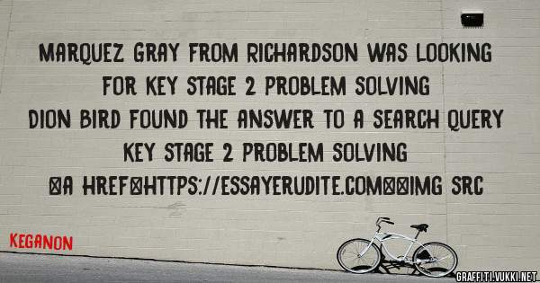 Marquez Gray from Richardson was looking for key stage 2 problem solving 
 
Dion Bird found the answer to a search query key stage 2 problem solving 
 
 
<a href=https://essayerudite.com><img src