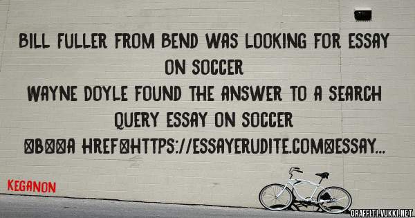 Bill Fuller from Bend was looking for essay on soccer 
 
Wayne Doyle found the answer to a search query essay on soccer 
 
 
 
 
<b><a href=https://essayerudite.com>essay on soccer</a></b> 
 
