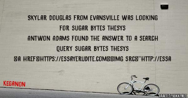 Skylar Douglas from Evansville was looking for sugar bytes thesys 
 
Antwon Adams found the answer to a search query sugar bytes thesys 
 
 
<a href=https://essayerudite.com><img src=''http://essa