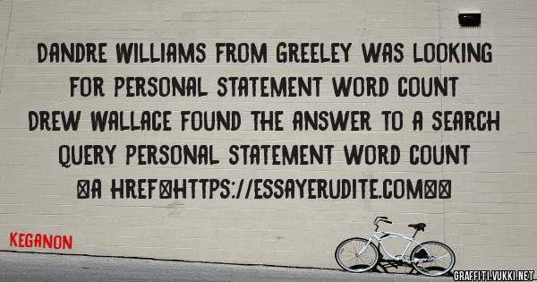 Dandre Williams from Greeley was looking for personal statement word count 
 
Drew Wallace found the answer to a search query personal statement word count 
 
 
<a href=https://essayerudite.com><