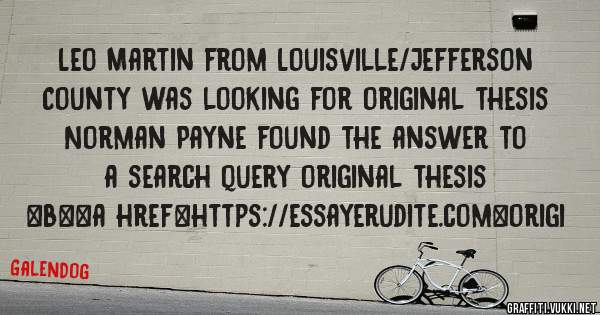 Leo Martin from Louisville/Jefferson County was looking for original thesis 
 
Norman Payne found the answer to a search query original thesis 
 
 
 
 
<b><a href=https://essayerudite.com>origi