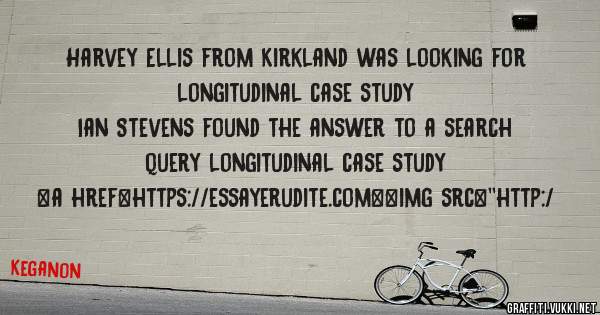 Harvey Ellis from Kirkland was looking for longitudinal case study 
 
Ian Stevens found the answer to a search query longitudinal case study 
 
 
<a href=https://essayerudite.com><img src=''http:/