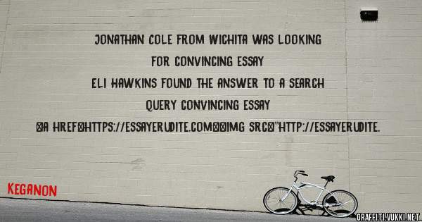 Jonathan Cole from Wichita was looking for convincing essay 
 
Eli Hawkins found the answer to a search query convincing essay 
 
 
<a href=https://essayerudite.com><img src=''http://essayerudite.