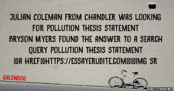 Julian Coleman from Chandler was looking for pollution thesis statement 
 
Bryson Myers found the answer to a search query pollution thesis statement 
 
 
<a href=https://essayerudite.com><img sr