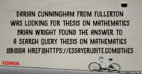 Darian Cunningham from Fullerton was looking for thesis on mathematics 
 
Brian Wright found the answer to a search query thesis on mathematics 
 
 
 
 
<b><a href=https://essayerudite.com>thes