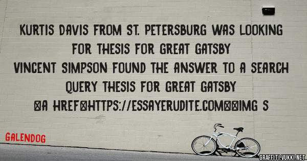 Kurtis Davis from St. Petersburg was looking for thesis for great gatsby 
 
Vincent Simpson found the answer to a search query thesis for great gatsby 
 
 
<a href=https://essayerudite.com><img s