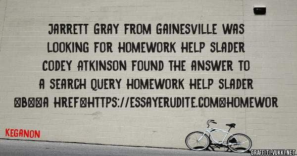 Jarrett Gray from Gainesville was looking for homework help slader 
 
Codey Atkinson found the answer to a search query homework help slader 
 
 
 
 
<b><a href=https://essayerudite.com>homewor