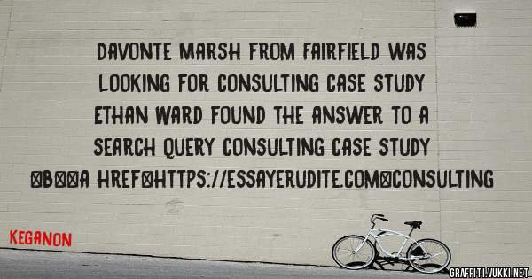 Davonte Marsh from Fairfield was looking for consulting case study 
 
Ethan Ward found the answer to a search query consulting case study 
 
 
 
 
<b><a href=https://essayerudite.com>consulting
