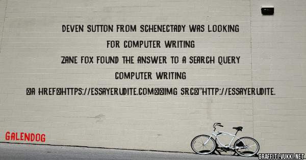 Deven Sutton from Schenectady was looking for computer writing 
 
Zane Fox found the answer to a search query computer writing 
 
 
<a href=https://essayerudite.com><img src=''http://essayerudite.