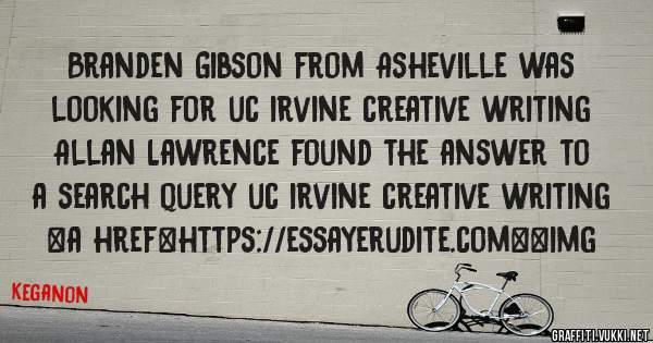 Branden Gibson from Asheville was looking for uc irvine creative writing 
 
Allan Lawrence found the answer to a search query uc irvine creative writing 
 
 
<a href=https://essayerudite.com><img