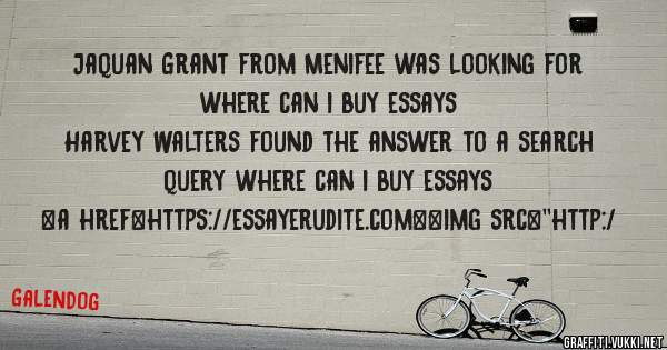 Jaquan Grant from Menifee was looking for where can i buy essays 
 
Harvey Walters found the answer to a search query where can i buy essays 
 
 
<a href=https://essayerudite.com><img src=''http:/