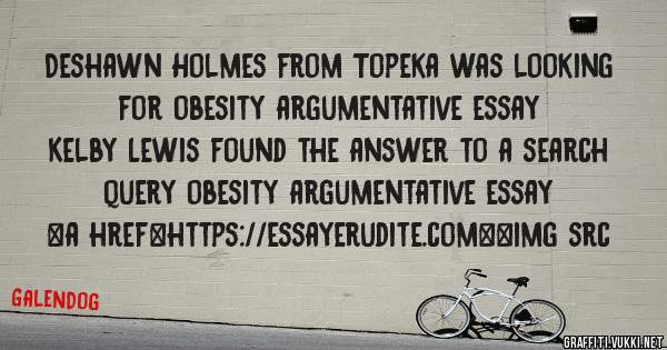 Deshawn Holmes from Topeka was looking for obesity argumentative essay 
 
Kelby Lewis found the answer to a search query obesity argumentative essay 
 
 
<a href=https://essayerudite.com><img src