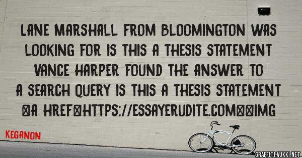 Lane Marshall from Bloomington was looking for is this a thesis statement 
 
Vance Harper found the answer to a search query is this a thesis statement 
 
 
<a href=https://essayerudite.com><img 