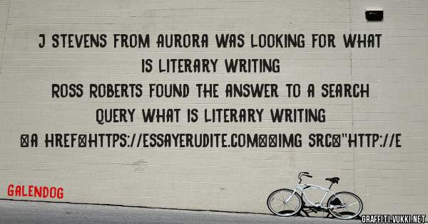 J Stevens from Aurora was looking for what is literary writing 
 
Ross Roberts found the answer to a search query what is literary writing 
 
 
<a href=https://essayerudite.com><img src=''http://e