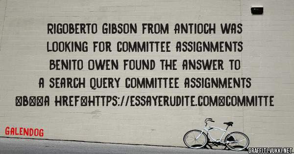 Rigoberto Gibson from Antioch was looking for committee assignments 
 
Benito Owen found the answer to a search query committee assignments 
 
 
 
 
<b><a href=https://essayerudite.com>committe