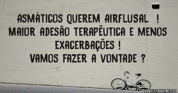 Asmáticos querem AirFluSal  !
Maior adesão terapêutica e menos exacerbações ! 
Vamos fazer a vontade ? 
