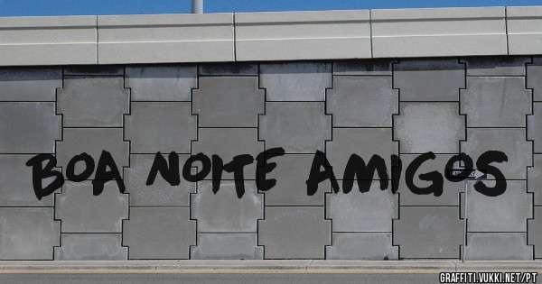 BOA NOITE AMIGOS